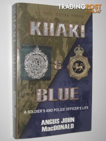 Khaki Blue : A Soldier's and Police Officer's Life 1930-2002  - MacDonald Angus John - 2005
