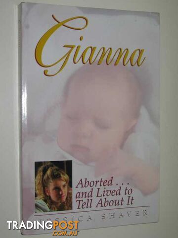 Gianna : Aborted. and Lived to Tell About It  - Shaver Jessica - 1995