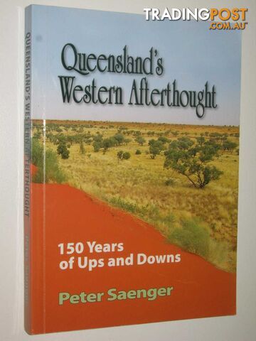 Queensland's Western Afterthought : 150 Years of Ups and Downs  - Saenger Peter - 2012