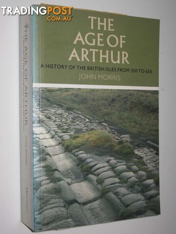 The Age of Arthur : A History of the British Isles from 350 to 650  - Morris John - 1993