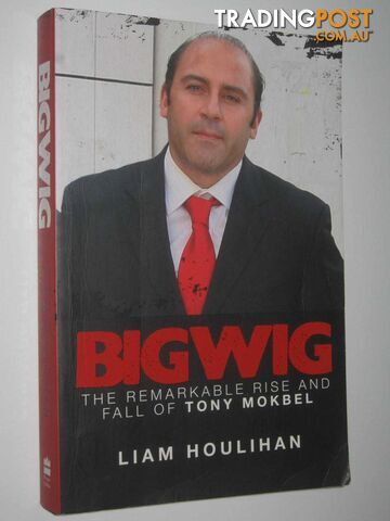 Bigwig : The remarkable rise and fall of Tony Mokbel  - Houlihan Liam - 2012