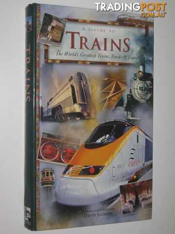 A Guide to Trains : The World's Greatest Trains, Tracks and Travel  - Jackson David - 2003