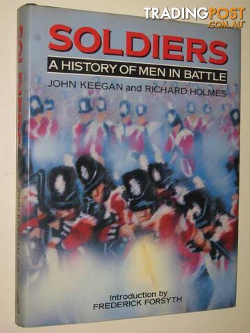 Soldiers: A History of Men in Battle  - Keegan John & Holmes, Richard - 1985