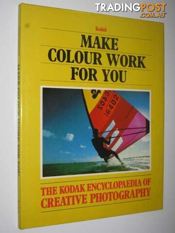 Make Color Work For You (Kodak Encyclopaedia of Creative Photography  - Author Not Stated - 1983