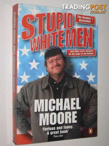Stupid White Men : And Other Sorry Excuses for the State of the Nation!  - Moore Michael - 2002