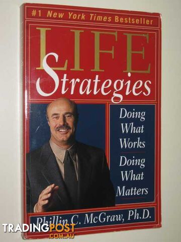 Life Strategies : Doing What Works, Doing What Matters  - McGraw Phillip - 1999