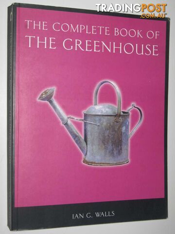 The Complete Book of the Greenhouse  - Walls Ian G. - 2001