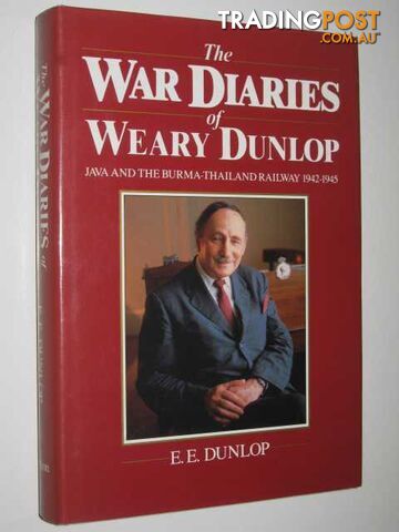 The War Diaries of Weary Dunlop : Java and the Burma-Thailand Railway 1942-1945  - Dunlop E. E. - 1987