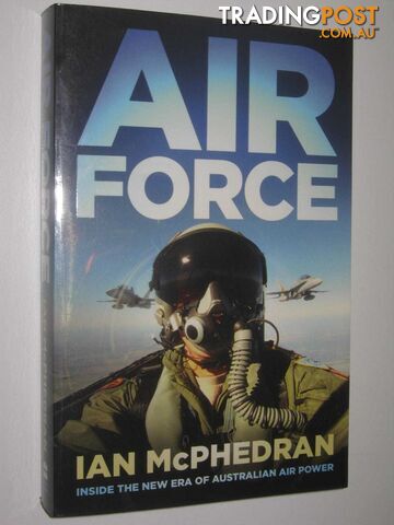 Air Force : Inside the New Era of Australian Air Power  - McPhedran Ian - 2011