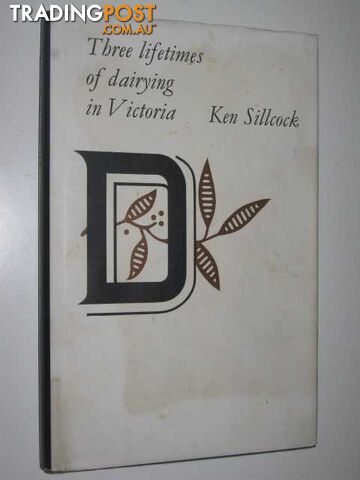 Three Lifetimes of Dairying in Victoria  - Sillcock Ken - 1972