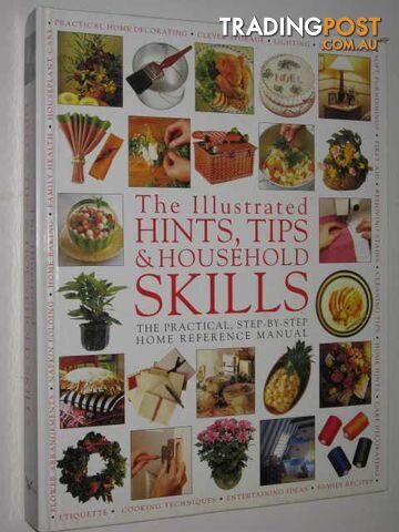 The Illustrated Hints, Tips & Household Skills : The Practical, Step-By-Step...