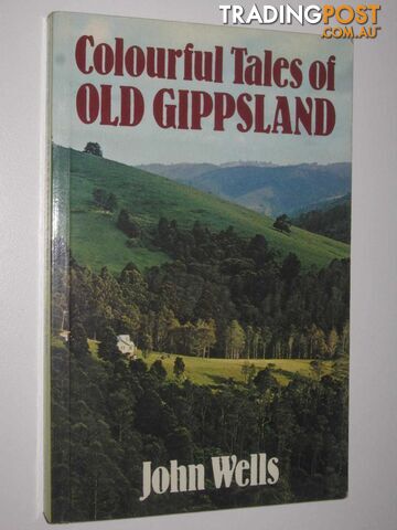 Colourful Tales of Old Gippsland  - Wells John - 1984