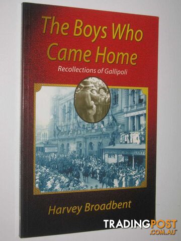 The Boys Who Came Home : Recollections of Gallipoli  - Broadbent Harvey - 2000