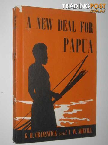 A New Deal for Papua  - Cranswick G. H. & Shevill, L. W. - 1949