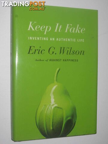 Keep It Fake : Inventing An Authentic Life  - Wilson Eric G - 2015