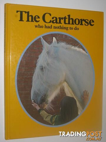 The Carthorse Who Had Nothing To Do - Author Not Stated - 1977