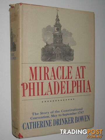 Miracle at Philadelphia : The Story of the Constitutional Convention, May to September 1787  - Bowen Catherine Drinker - 1966