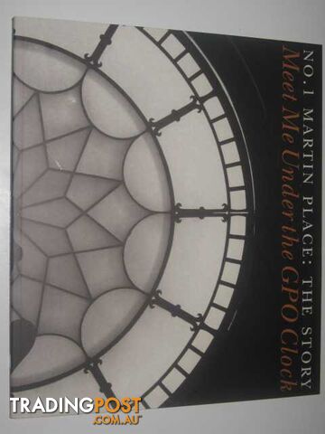 Meet Me Under the GPO Clock : Number 1 Martin Place, the Story - Author Not...
