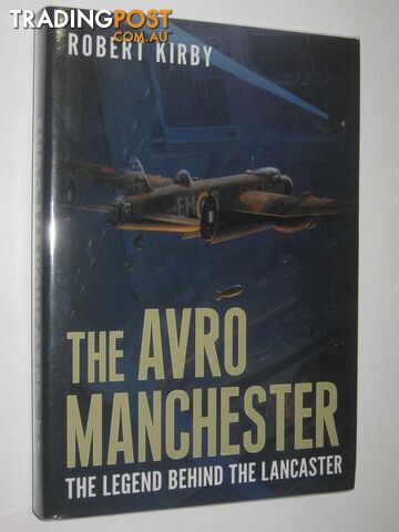 The Avro Manchester : The Legend Behind the Lancaster  - Kirby Robert - 2015