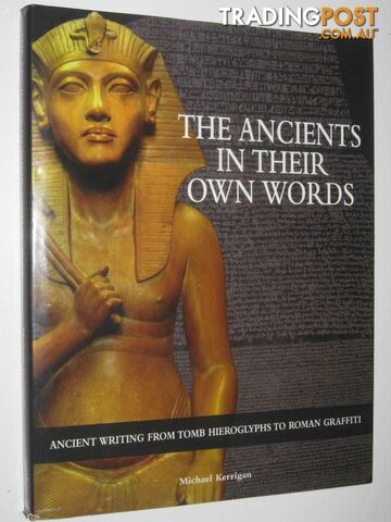 The Ancients in Their Own Words : Ancient Writing from Tomb Hieroglyphs to Roman Graffiti  - Kerrigan Michael - 2009