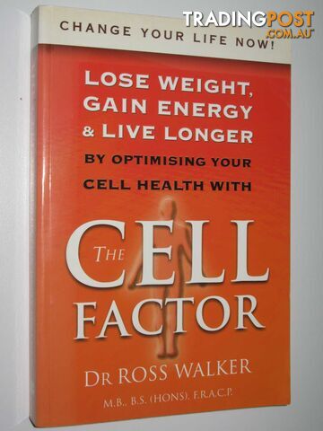 The Cell Factor : Lose Weight, Gain Energy and Live Longer by Optimising Your Cell Health  - Walker Dr Ross - 2003