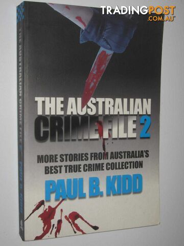 The Australian Crime File 2 : More Stories from Australia's Best True Crime Collection  - Kidd Paul B. - 2006