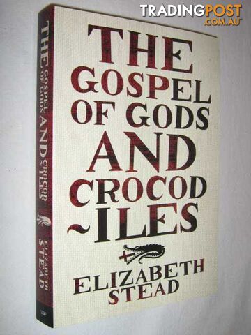 The Gospel of Gods and Crododiles  - Stead Elizabeth - 2007