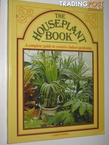 The Houseplant Book : a Complete Guide to Creative Indoor Gardening  - Wickham Cynthia - 1979