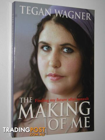 The Making Of Me : Finding A Future After Assault  - Wagner Tegan - 2007