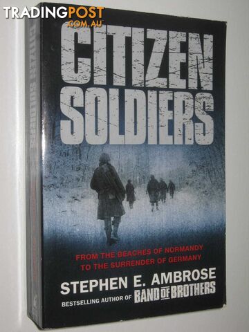 Citizen Soldiers : From The Normandy Beaches To The Surrender Of Germany  - Ambrose Stephen E. - 2002