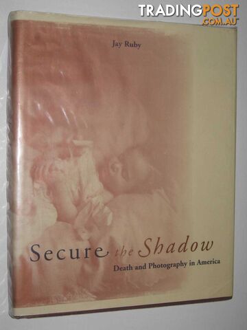 Secure The Shadow : Death And Photography In America  - Ruby Jay - 1995