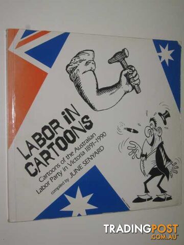 Labor In Cartoons : Cartoons Of The Australian Labor Party In Victoria 1891-1990...
