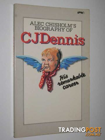C. J. Dennis: His Remarkable Career - Chisholm Alexander Hugh - 1976