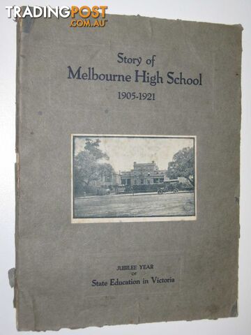 Story of Melbourne High School 1905-1921 : Jubilee Year of State Education in Victoria  - Hocking J. - 1922