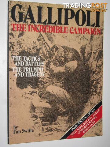 Gallipoli: The Incredible Campaign : The Tactics and Battles, The Triumph and Tragedy  - Swifte Tim - 1985
