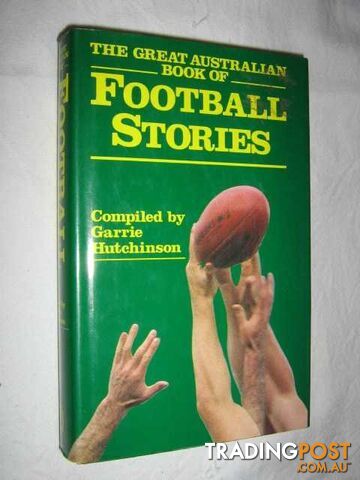 The Great Australian Book of Football Stories  - Hutchinson Garrie - 1983