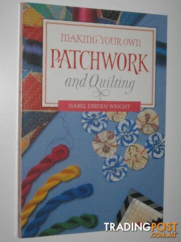 Making Your Own Patchwork and Quilting  - Wright Isabel Dibden - 1994