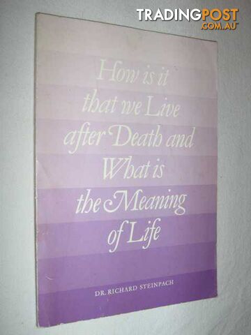 How Is It That We Live After Death and What is The Meaning of Life  - Steinpach Richard - 1980
