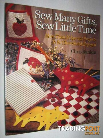 Sew Many Gifts, Sew Little Time : More Than 50 Special Projects to Be Cherished & Enjoyed  - Rankin Chris - 1995