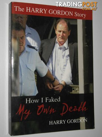How I Faked My Own Death : The Harry Gordon Story  - Gordon Harry - 2007