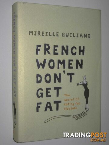 French Women Don't Get Fat : The Secret Of Eating For Pleasure  - Guiliano Mireille - 2005