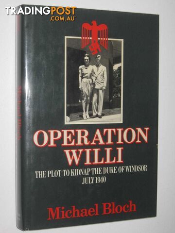 Operation Willi : The Plot to Kidnap the Duke of Windsor July 1940  - Bloch Michael - 1984