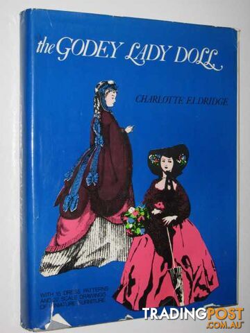 The Godey Lady Doll : The Story of Her Creation with Patterns for Dresses and Doll Furniture  - Eldridge Charlotte - 1953