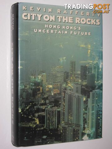City on the Rocks : Hong Kong's Uncertain Future  - Rafferty Kevin - 1990