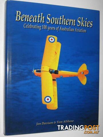 Beneath Southern Skies : Celebrating 100 Years of Australian Aviation  - Davison Jon & Allibone, Tom - 2003