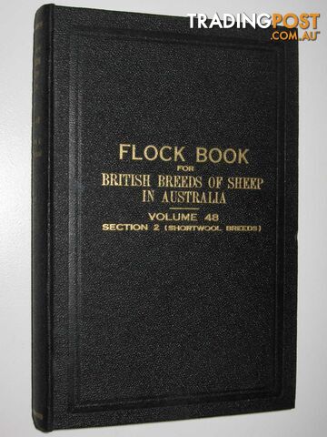 The Flock Book for British Breeds of Sheep in Australia Vol. 48 : Section 2 (Shortwool Breeds)  - Woodfull H. T. C. - 1956