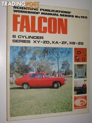 Falcon XY, XA, XB; Fairlane ZD, ZF, ZG (Six Cylinder Models) - Workshop Manual Series #155  - Author Not Stated - 1977