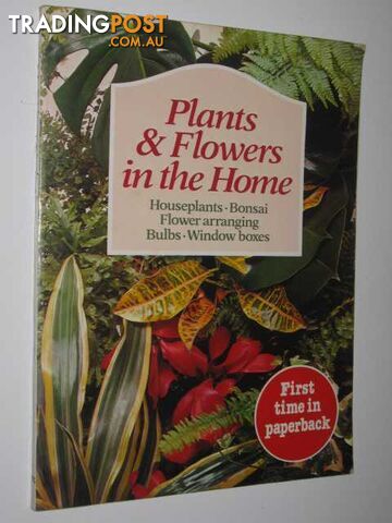 Plants & Flowers In The Home : Houseplants, Bonsai, Flower Arranging, Bulbs & Window Boxes.  - Gundry Elizabeth & Wickham, Cynthia - 1979