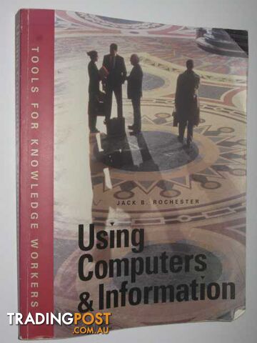 Using Computers and Information : Tools for Knowledge Workers  - Rochester Jack B. - 1996