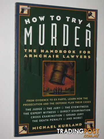 How To Try A Murder : The Handbook For Armchair Lawyers  - Kurland Michael - 1997